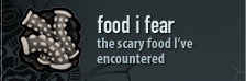 food i fear - the scary food I've encountered